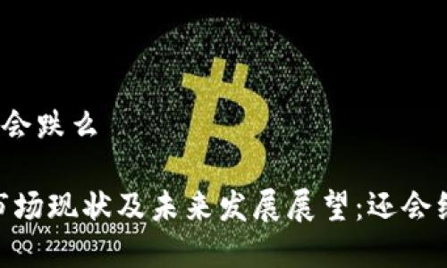 加密货币还会跌么

:加密货币市场现状及未来发展展望：还会继续下跌吗？