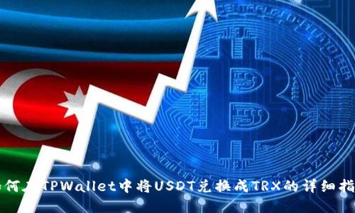 如何在TPWallet中将USDT兑换成TRX的详细指南