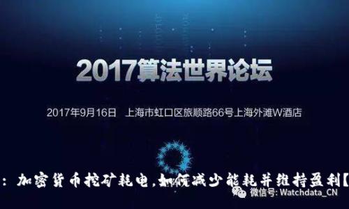 : 加密货币挖矿耗电，如何减少能耗并维持盈利？