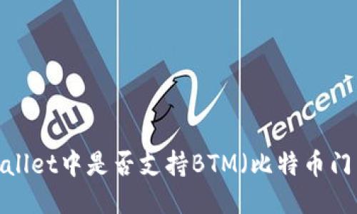 TPWallet中是否支持BTM（比特币门票）？