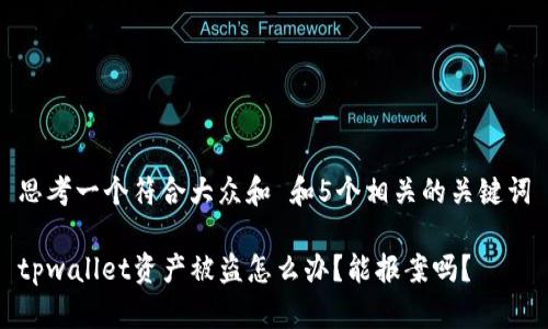 思考一个符合大众和 和5个相关的关键词

tpwallet资产被盗怎么办？能报案吗？