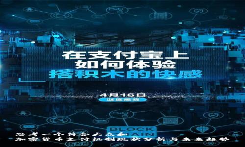 思考一个符合大众和  
加密货币支付机制现状分析与未来趋势
