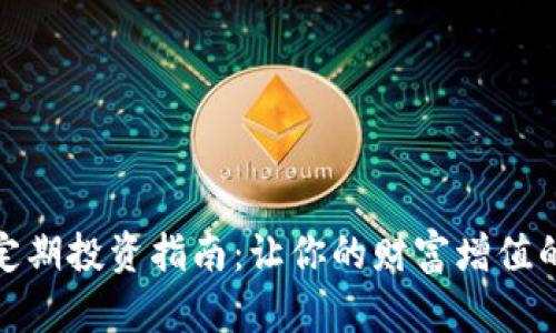 加密货币定期投资指南：让你的财富增值的智能选择