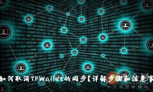 : 如何取消TPWallet的同步？详解步骤和注意事项