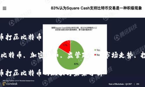 加密货币打压比特币

关键词：比特币, 加密货币, 监管政策, 市场走势, 投资风险

加密货币打压比特币的现状与未来分析