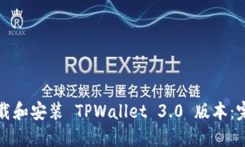 如何下载和安装 TPWallet 3.0 版本：完整指南