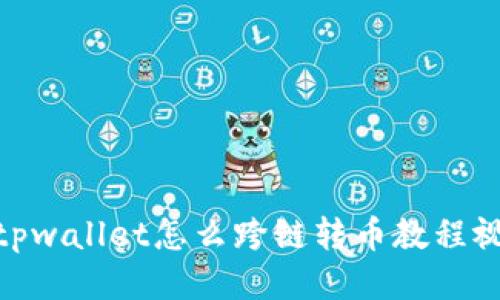 : tpwallet怎么跨链转币教程视频