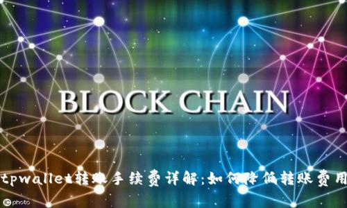 tpwallet转账手续费详解：如何降低转账费用