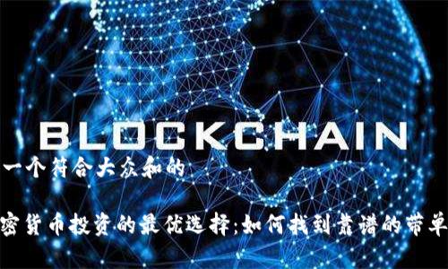 思考一个符合大众和的

: 加密货币投资的最优选择：如何找到靠谱的带单服务