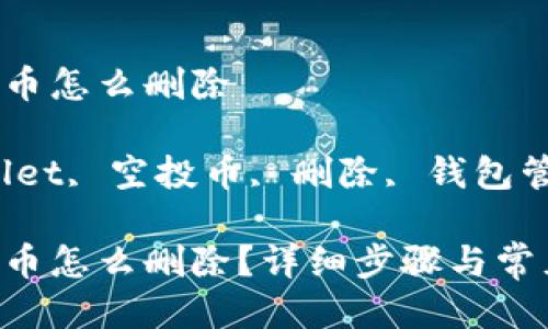 tpwallet空投币怎么删除

关键词：tpwallet, 空投币, 删除, 钱包管理, 加密货币

tpwallet空投币怎么删除？详细步骤与常见问题解答