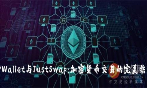 TPWallet与JustSwap：加密货币交易的完美结合