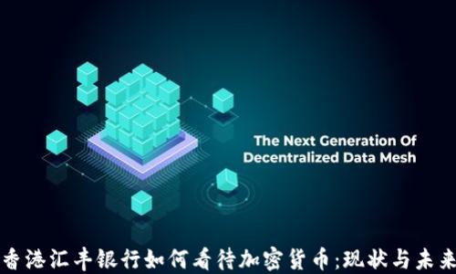 
香港汇丰银行如何看待加密货币：现状与未来