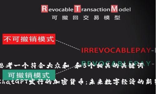 思考一个符合大众和 和5个相关的关键词

ChatGPT发行的加密货币：未来数字经济的新星