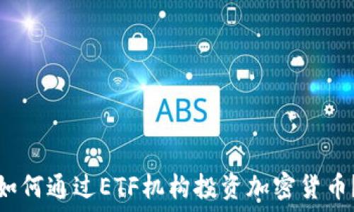  

如何通过ETF机构投资加密货币？