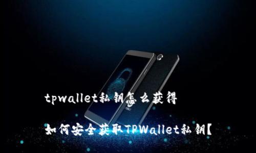 tpwallet私钥怎么获得
如何安全获取TPWallet私钥?