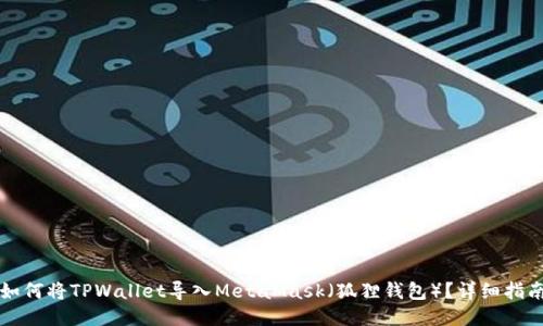 如何将TPWallet导入MetaMask（狐狸钱包）？详细指南