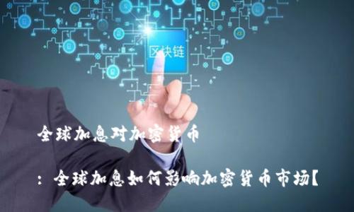 全球加息对加密货币

: 全球加息如何影响加密货币市场？