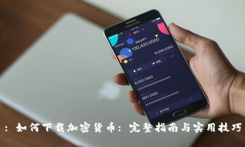 : 如何下载加密货币: 完整指南与实用技巧