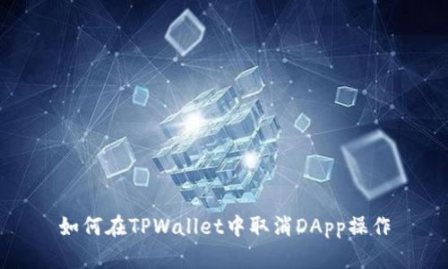 如何在TPWallet中取消DApp操作