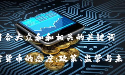 思考一个符合大众和和相关的关键词

英国对加密货币的态度：政策、监管与未来趋势分析