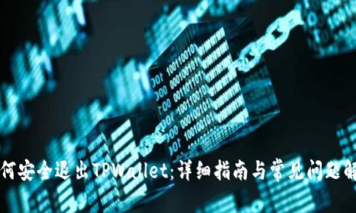 如何安全退出TPWallet：详细指南与常见问题解析