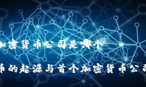 第一个加密货币公司是哪个

加密货币的起源与首个加密货币公司的探索