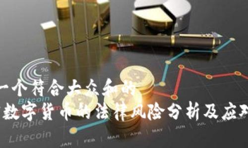 思考一个符合大众和的  
 加密数字货币的法律风险分析及应对策略
