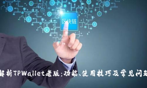 全面解析TPWallet老版：功能、使用技巧及常见问题解答