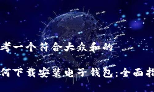 思考一个符合大众和的

如何下载安装电子钱包：全面指南