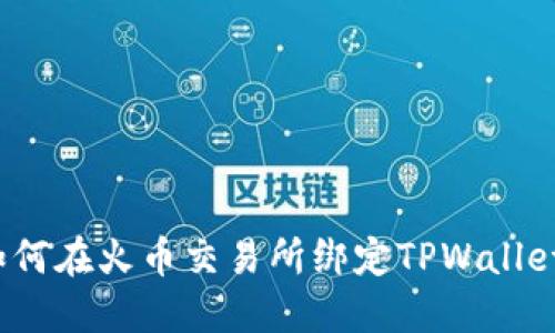 如何在火币交易所绑定TPWallet?