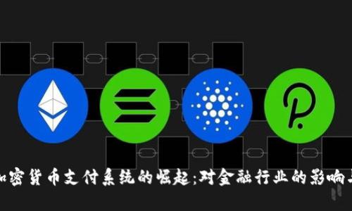 银行加密货币支付系统的崛起：对金融行业的影响与前瞻