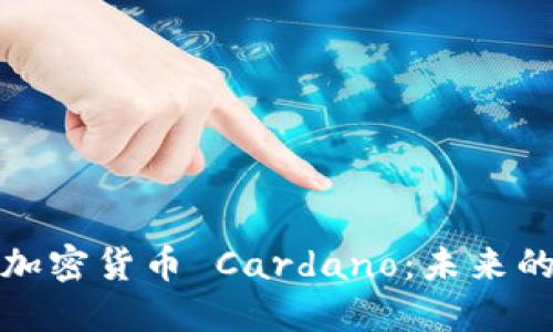 : 深入了解加密货币 Cardano：未来的区块链技术