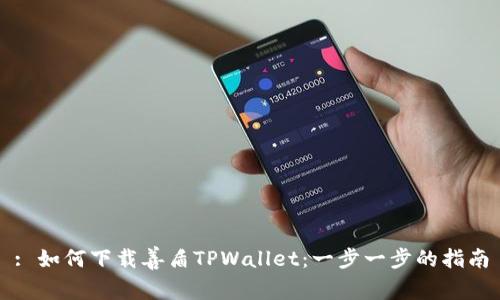 : 如何下载善盾TPWallet：一步一步的指南