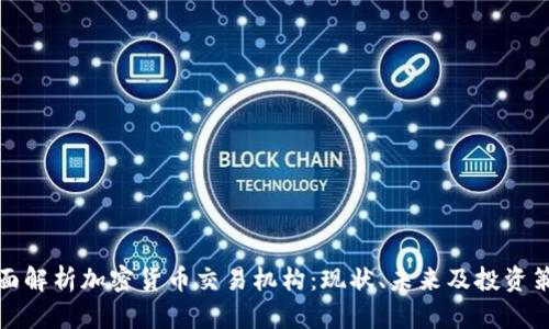 全面解析加密货币交易机构：现状、未来及投资策略