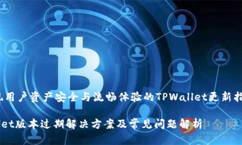 bdi实现用户资产安全与流畅体验的TPWallet更新指南/bdi

TPWallet版本过期解决方案及常见问题解析