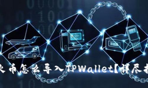 : 火币怎么导入TPWallet？详尽指南