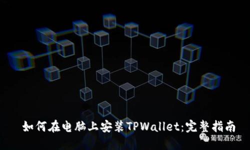  如何在电脑上安装TPWallet：完整指南