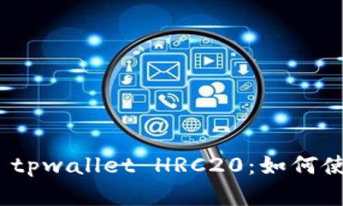 : 全面解析 tpwallet HRC20：如何使用及其优势